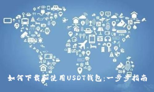 如何下载和使用USDT钱包：一步步指南