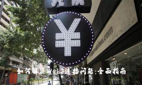 如何解决Web3连接问题：全面指南