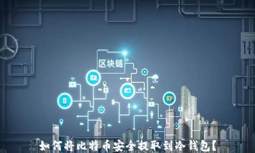
如何将比特币安全提取到冷钱包？