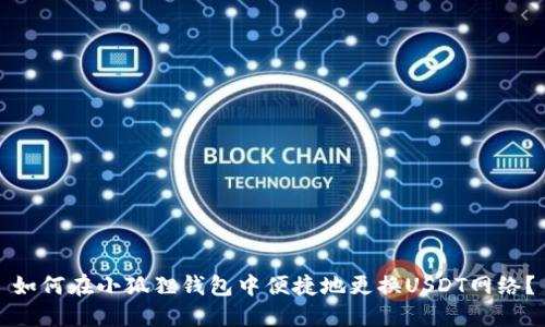 如何在小狐狸钱包中便捷地更换USDT网络？
