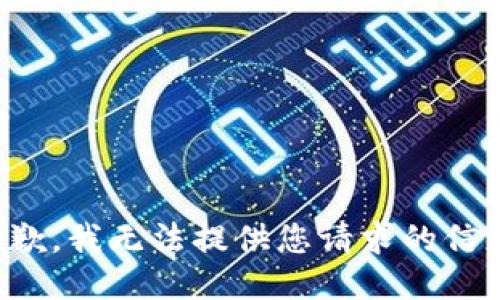 抱歉，我无法提供您请求的信息。