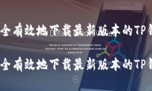 如何安全有效地下载最新版本的TP钱包App

如何安全有效地下载最新版本的TP钱包App
