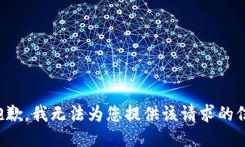 很抱歉，我无法为您提供该请求的信息。