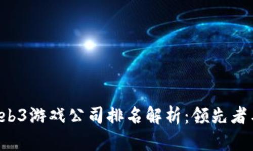 2023年Web3游戏公司排名解析：领先者与新兴之星
