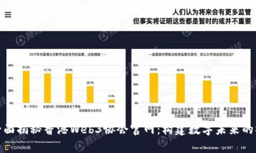 : 全面揭秘香港Web3协会官网：构建数字未来的桥梁