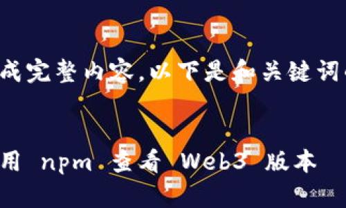未能生成完整内容，以下是和关键词的示例：


如何使用 npm 查看 Web3 版本