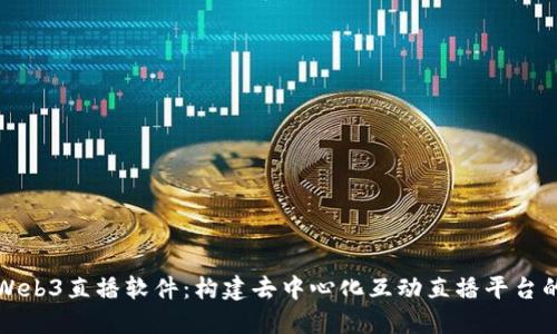 探索Web3直播软件：构建去中心化互动直播平台的未来