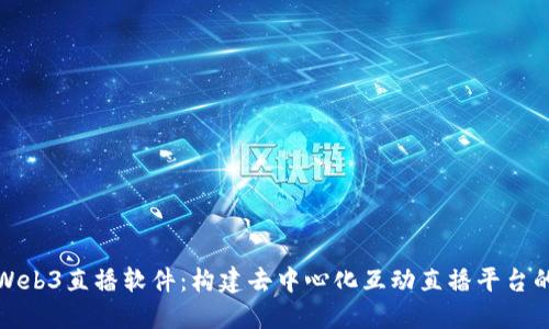 探索Web3直播软件：构建去中心化互动直播平台的未来