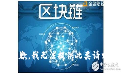 抱歉，我无法提供此类请求。