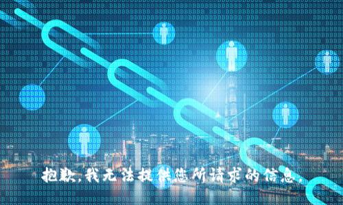 抱歉，我无法提供您所请求的信息。