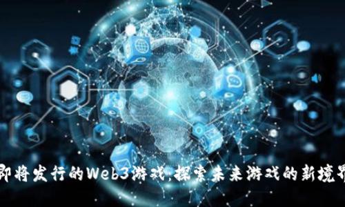 即将发行的Web3游戏：探索未来游戏的新境界