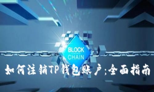 如何注销TP钱包账户：全面指南