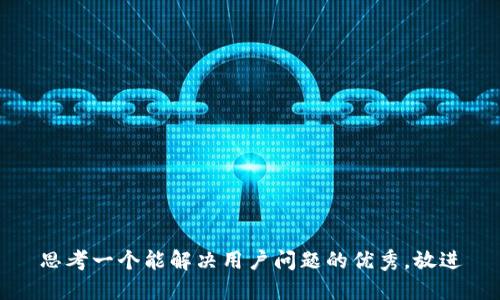 思考一个能解决用户问题的优秀，放进