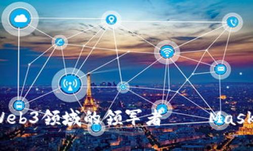 深入解析Web3领域的领军者——Mask Network