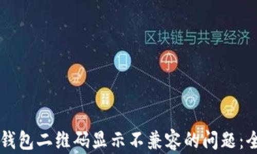 
解决TP钱包二维码显示不兼容的问题：全面指南