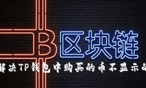 如何解决TP钱包中购买的币不显示的问题