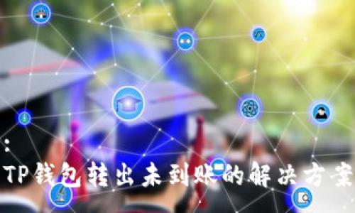 :
TP钱包转出未到账的解决方案