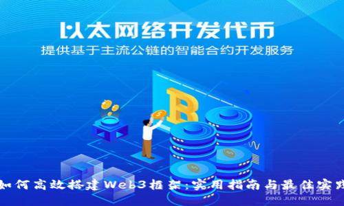 如何高效搭建Web3框架：实用指南与最佳实践