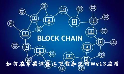 如何在苹果设备上下载和使用Web3应用