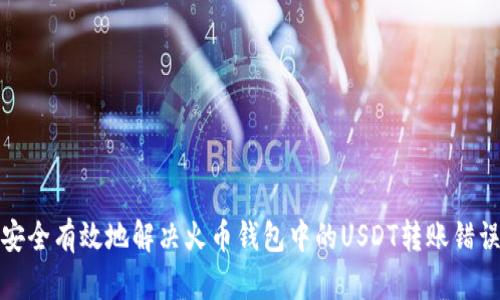 如何安全有效地解决火币钱包中的USDT转账错误问题